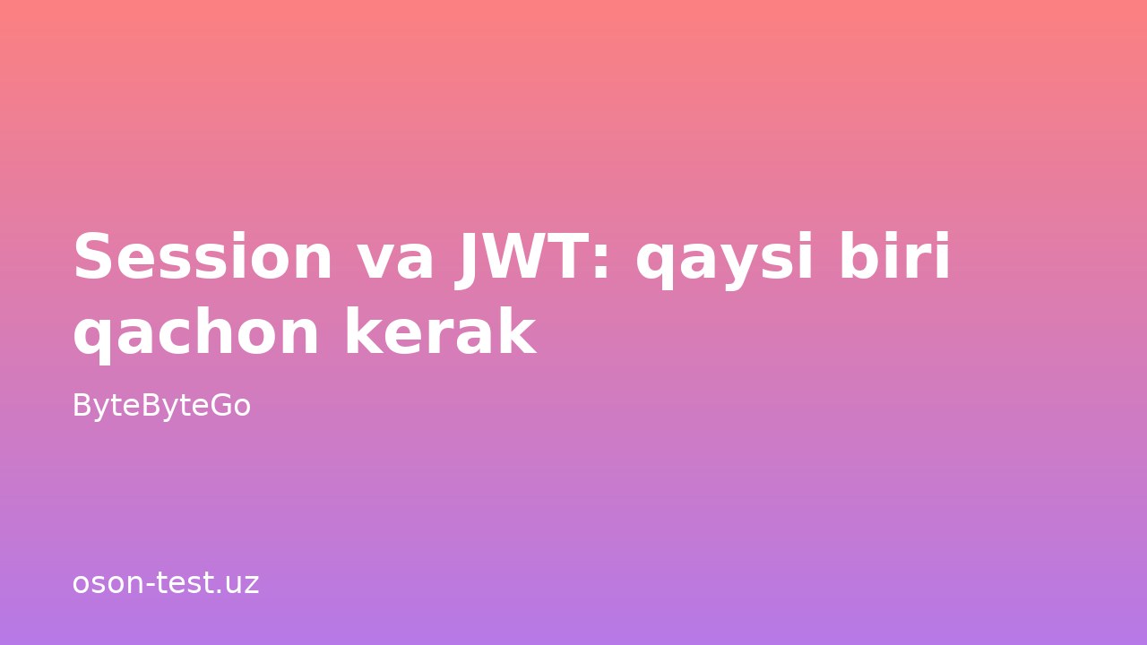Session va JWT: qaysi biri qachon kerak